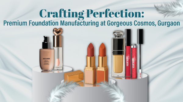 Blog-Feature-Image-Crafting-Perfection-Premium-Foundation-Manufacturing-at-Gorgeous-Cosmos,-Gurgaon